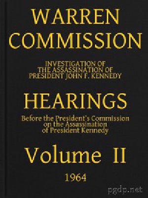 [Gutenberg 44002] • Warren Commission (02 of 26): Hearings Vol. II (of 15)